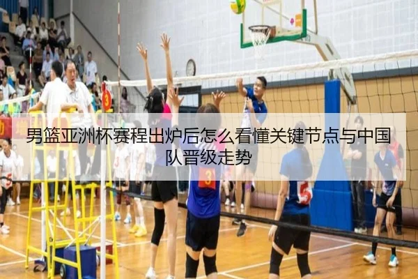 男篮亚洲杯赛程出炉后怎么看懂关键节点与中国队晋级走势